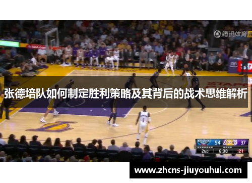 张德培队如何制定胜利策略及其背后的战术思维解析