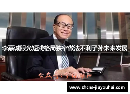 李嘉诚眼光短浅格局狭窄做法不利子孙未来发展 李嘉诚眼光短浅格局狭窄做法不利子孙未来发展