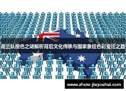 荷兰队橙色之谜解析背后文化传承与国家象征色彩变迁之路