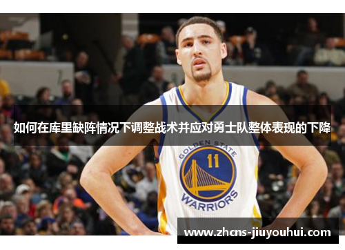 如何在库里缺阵情况下调整战术并应对勇士队整体表现的下降
