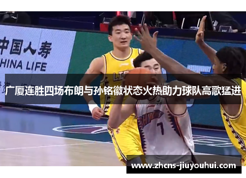 广厦连胜四场布朗与孙铭徽状态火热助力球队高歌猛进 广厦连胜四场布朗与孙铭徽状态火热助力球队高歌猛进