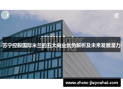 苏宁控股国际米兰的五大商业优势解析及未来发展潜力