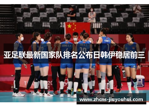 亚足联最新国家队排名公布日韩伊稳居前三 亚足联最新国家队排名公布日韩伊稳居前三